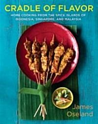 Cradle of Flavor: Home Cooking from the Spice Islands of Indonesia, Singapore, and Malaysia (Hardcover)
