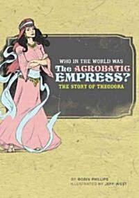 Who in the World Was the Acrobatic Empress?: The Story of Theodora (Paperback)