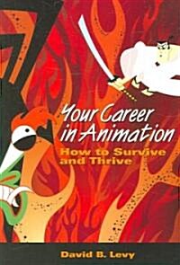 Your Career in Animation: How to Survive and Thrive (Paperback)