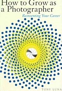 How to Grow as a Photographer: Reinventing Your Career (Paperback, 2., Aktualisier)