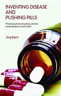 Inventing Disease and Pushing Pills : Pharmaceutical Companies and the Medicalisation of Normal Life (Paperback)