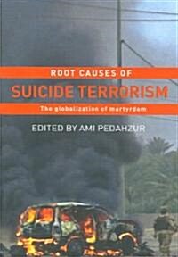 Root Causes of Suicide Terrorism : The Globalization of Martyrdom (Paperback)