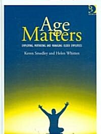 Age Matters: Employing, Motivating and Managing Older Employees (Hardcover)