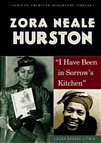 Zora Neale Hurston: I Have Been in Sorrows Kitchen (Library Binding)