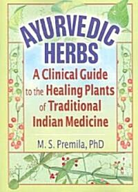 Ayurvedic Herbs: A Clinical Guide to the Healing Plants of Traditional Indian Medicine (Paperback)