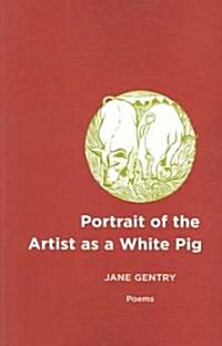 Portrait of the Artist as a White Pig: Poems (Paperback)