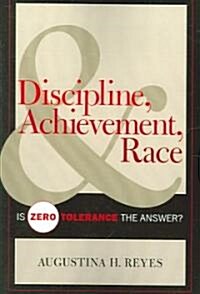 Discipline, Achievement, and Race: Is Zero Tolerance the Answer? (Paperback)