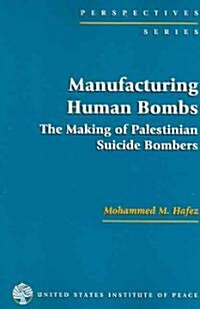 Manufacturing Human Bombs: The Making of Palestininan Suicide Bombers (Paperback)