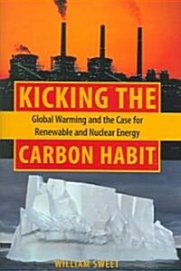 Kicking the Carbon Habit: Global Warming and the Case for Renewable and Nuclear Energy (Hardcover)