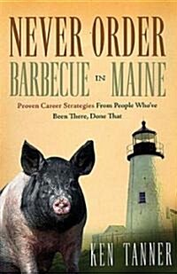 Never Order Barbecue in Maine: Proven Career Strategies from People Whove Been There, Done That (Hardcover)
