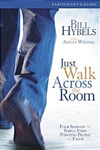 Just Walk Across the Room: Four Sessions on Simple Steps Pointing People to Faith (Paperback, Participant)