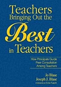 Teachers Bringing Out the Best in Teachers: A Guide to Peer Consultation for Administrators and Teachers (Hardcover)