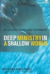 Deep Ministry in a Shallow World: Not-So-Secret Findings about Youth Ministry (Paperback)