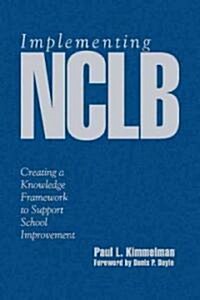 Implementing Nclb: Creating a Knowledge Framework to Support School Improvement (Hardcover)