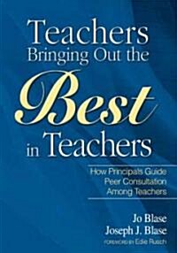 Teachers Bringing Out the Best in Teachers: A Guide to Peer Consultation for Administrators and Teachers (Paperback)