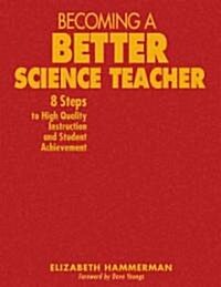 Becoming a Better Science Teacher: 8 Steps to High Quality Instruction and Student Achievement (Hardcover)