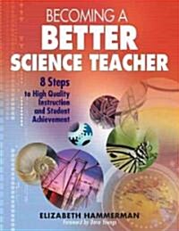 Becoming a Better Science Teacher: 8 Steps to High Quality Instruction and Student Achievement (Paperback)