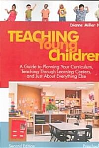 Teaching Young Children, Preschool-K: A Guide to Planning Your Curriculum, Teaching Through Learning Centers, and Just about Everything Else (Paperback, 2)