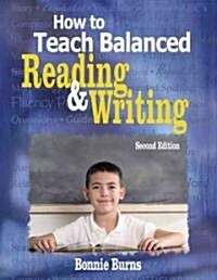 How to Teach Balanced Reading & Writing (Paperback, 2)