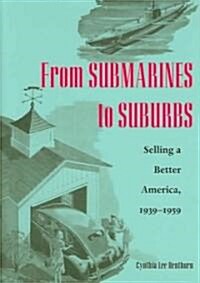From Submarines to Suburbs: Selling a Better America, 1939-1959 (Hardcover)
