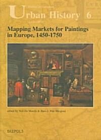 Mapping Markets for Paintings in Europe, 1450-1750 (Paperback)