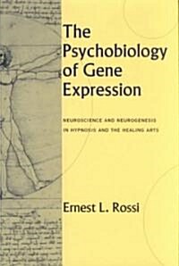 The Psychobiology of Gene Expression: Neuroscience and Neurogenesis in Hypnosis and the Healing Arts (Hardcover)