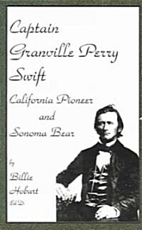 Captain Granville Perry Swift: California Pioneer and Sonoma Bear (Paperback)