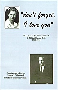 Dont Forget, I Love You: The Letters of Dr. W. Stuart Wood to Mildred Runyan, R.N. 1938-1944 (Paperback)