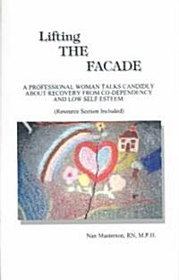 Lifting the Facade: A Professional Woman Talks Candidly about Recovery from Co-Dependency and Low Self Esteem (Paperback)