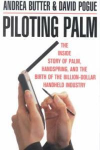 Piloting Palm : the inside story of Palm, Handspring, and the birth of the billion-dollar handheld industry