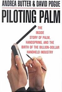 Piloting Palm: The Inside Story of Palm, Handspring, and the Birth of the Billion Dollar Handheld Industry (Hardcover)