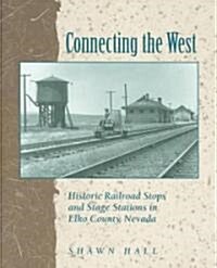 Connecting the West: Historic Railroad Stops and Stage Stations in Elko County, Nevada (Paperback)