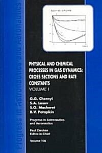 Physical and Chemical Processes in Gas Dynamics: Cross Sections and Rate Constants, Volume I (Hardcover)