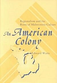 An American Colony: Regionalism and the Roots of Midwestern Culture (Hardcover)