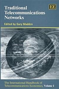 Traditional Telecommunications Networks : The International Handbook of Telecommunications Economics, Volume I (Hardcover)