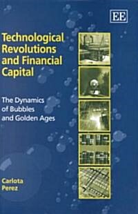 Technological Revolutions and Financial Capital : The Dynamics of Bubbles and Golden Ages (Hardcover)