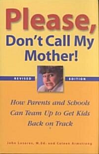 Please, Dont Call My Mother!: How Parents and Schools Can Team Up to Get Kids Back on Track (Paperback, Rev)