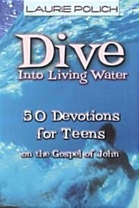 Dive Into Living Water: 50 Devotions for Teens on the Gospel of John (Paperback)