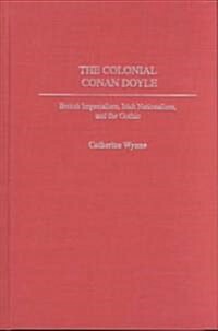 The Colonial Conan Doyle: British Imperialism, Irish Nationalism, and the Gothic (Hardcover)