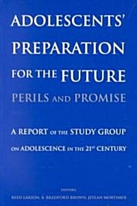 Adolescents Preparation for the Future: Perils and Promise : A Report of the Study Group on Adolescence in the 21st Century (Paperback)