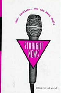 Straight News: Gays, Lesbians, and the News Media (Hardcover)