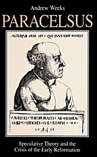 Paracelsus: Speculative Theory and the Crisis of the Early Reformation (Paperback)