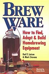Brew Ware: How to Find, Adapt & Build Homebrewing Equipment (Paperback)