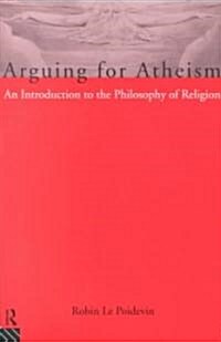 Arguing for Atheism : An Introduction to the Philosophy of Religion (Paperback)