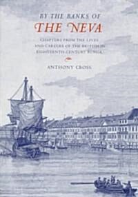 By the Banks of the Neva : Chapters from the Lives and Careers of the British in Eighteenth-Century Russia (Hardcover)