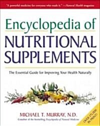 Encyclopedia of Nutritional Supplements: The Essential Guide for Improving Your Health Naturally (Paperback)
