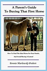 A Parents Guide to Buying That First Horse (Paperback)