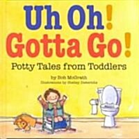 Uh Oh! Gotta Go!: Potty Tales from Toddlers (Hardcover)