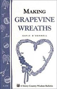 Making Grapevine Wreaths: Storeys Country Wisdom Bulletin A-150 (Paperback)
