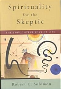 Spirituality for the Skeptic: The Thoughtful Love of Life (Hardcover)